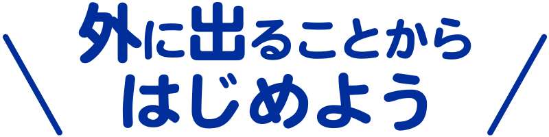 外に出ることからはじめよう